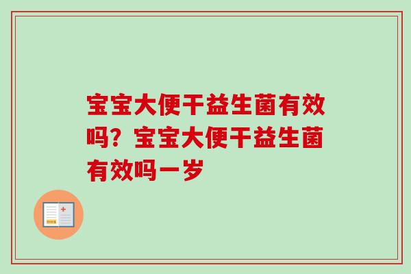 宝宝大便干益生菌有效吗？宝宝大便干益生菌有效吗一岁