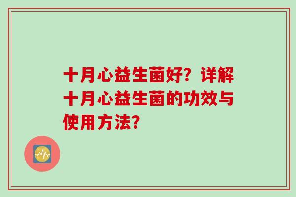 十月心益生菌好？详解十月心益生菌的功效与使用方法？