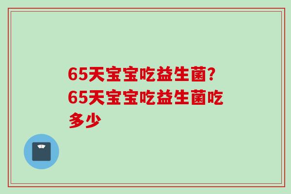 65天宝宝吃益生菌?65天宝宝吃益生菌吃多少 65天宝宝吃益生菌?65天宝宝吃益生菌吃多少