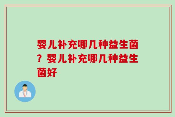 婴儿补充哪几种益生菌?婴儿补充哪几种益生菌好 婴儿补充哪几种益生菌?婴儿补充哪几种益生菌好