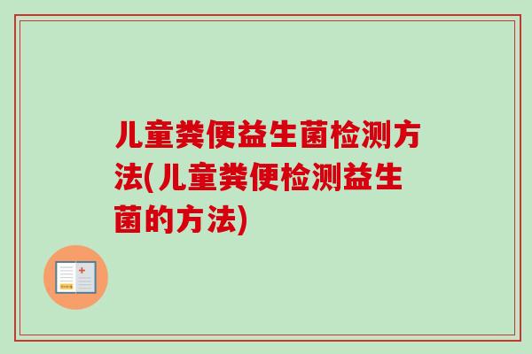 儿童粪便益生菌检测方法(儿童粪便检测益生菌的方法)