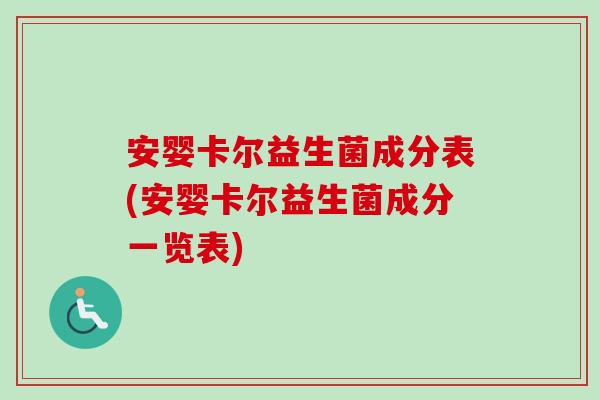 安婴卡尔益生菌成分表(安婴卡尔益生菌成分一览表)