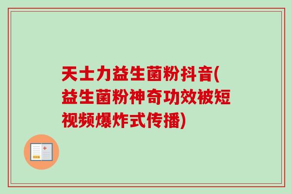 天士力益生菌粉抖音(益生菌粉神奇功效被短视频爆炸式传播) 天士力益生菌粉抖音(益生菌粉神奇功效被短视频爆炸式传播)