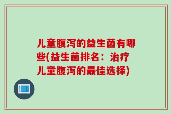 儿童的益生菌有哪些(益生菌排名：儿童的佳选择)