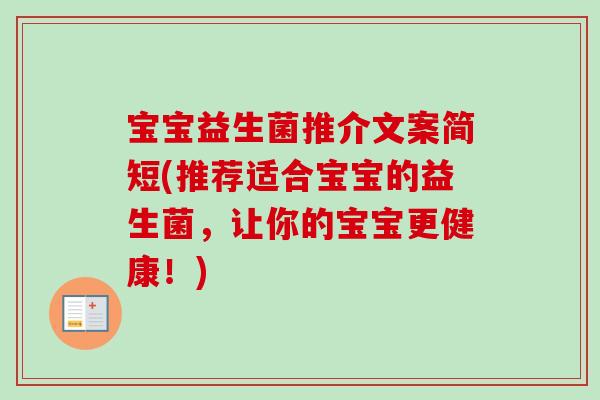 宝宝益生菌推介文案简短(推荐适合宝宝的益生菌，让你的宝宝更健康！)
