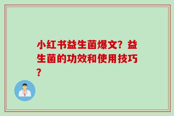 小红书益生菌爆文？益生菌的功效和使用技巧？