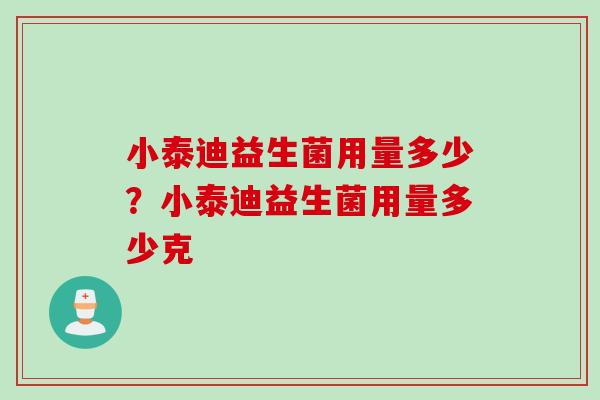 小泰迪益生菌用量多少？小泰迪益生菌用量多少克