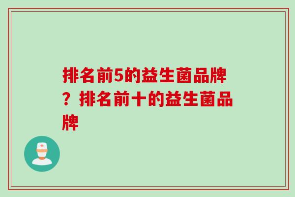 排名前5的益生菌品牌？排名前十的益生菌品牌