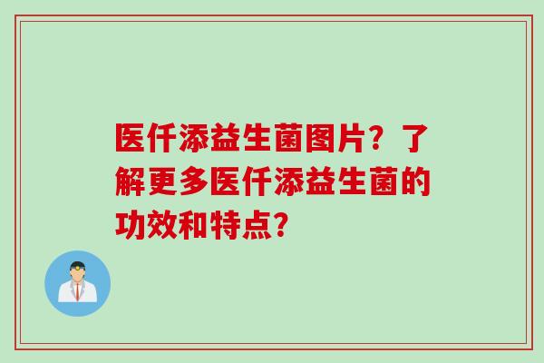 医仟添益生菌图片？了解更多医仟添益生菌的功效和特点？