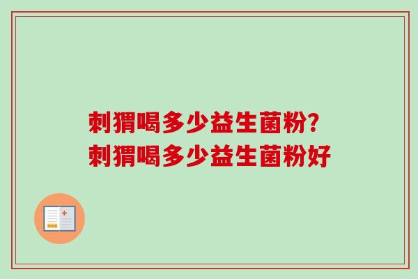 刺猬喝多少益生菌粉？刺猬喝多少益生菌粉好