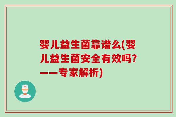 婴儿益生菌靠谱么(婴儿益生菌安全有效吗？——专家解析)