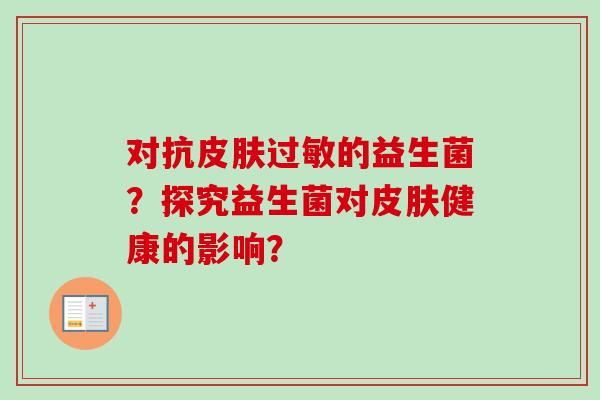 对抗的益生菌？探究益生菌对健康的影响？