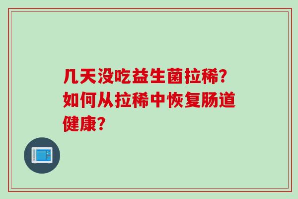 几天没吃益生菌拉稀？如何从拉稀中恢复肠道健康？