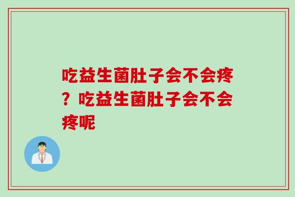 吃益生菌肚子会不会疼？吃益生菌肚子会不会疼呢