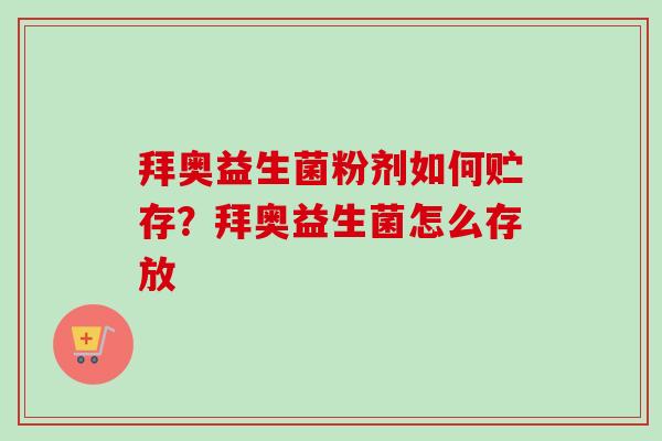 拜奥益生菌粉剂如何贮存？拜奥益生菌怎么存放
