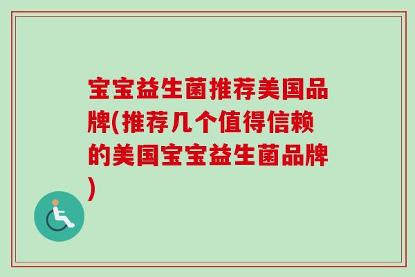 宝宝益生菌推荐美国品牌(推荐几个值得信赖的美国宝宝益生菌品牌)
