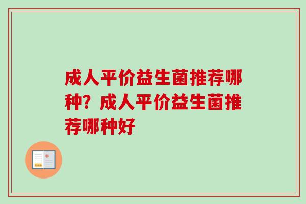 成人平价益生菌推荐哪种？成人平价益生菌推荐哪种好