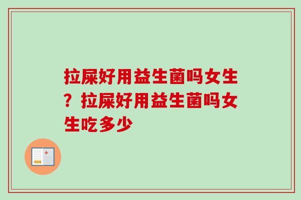 拉屎好用益生菌吗女生？拉屎好用益生菌吗女生吃多少