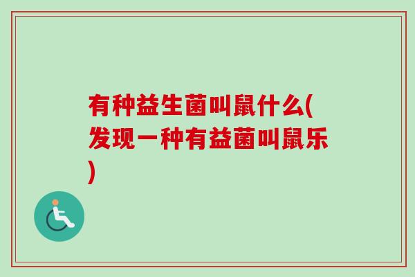 有种益生菌叫鼠什么(发现一种有益菌叫鼠乐)