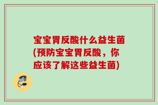 宝宝胃反酸什么益生菌(宝宝胃反酸,你应该了解这些益生菌) 宝宝胃反酸什么益生菌(宝宝胃反酸,你应该了解这些益生菌)
