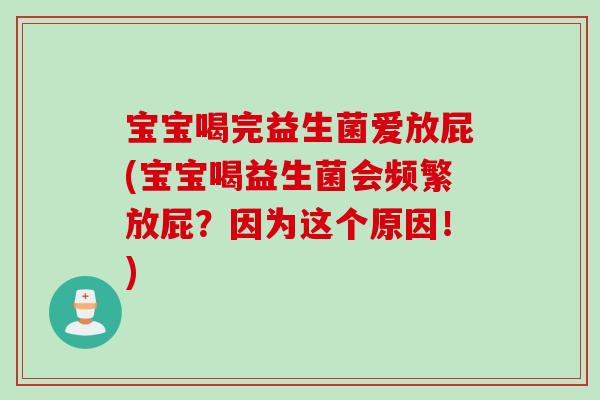 宝宝喝完益生菌爱放屁(宝宝喝益生菌会频繁放屁?因为这个原因!) 宝宝喝完益生菌爱放屁(宝宝喝益生菌会频繁放屁?因为这个原因!)