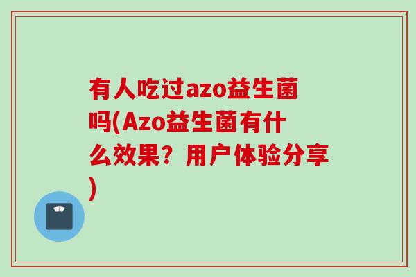 有人吃过azo益生菌吗(Azo益生菌有什么效果？用户体验分享)