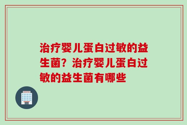 婴儿蛋白的益生菌?婴儿蛋白的益生菌有哪些 婴儿蛋白的益生菌?婴儿蛋白的益生菌有哪些