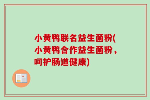 小黄鸭联名益生菌粉(小黄鸭合作益生菌粉,呵护肠道健康) 小黄鸭联名益生菌粉(小黄鸭合作益生菌粉,呵护肠道健康)
