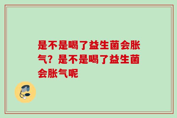 是不是喝了益生菌会?是不是喝了益生菌会呢 是不是喝了益生菌会?是不是喝了益生菌会呢