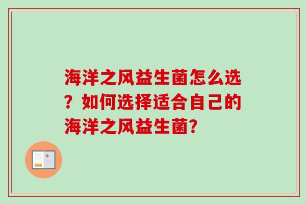 海洋之风益生菌怎么选？如何选择适合自己的海洋之风益生菌？