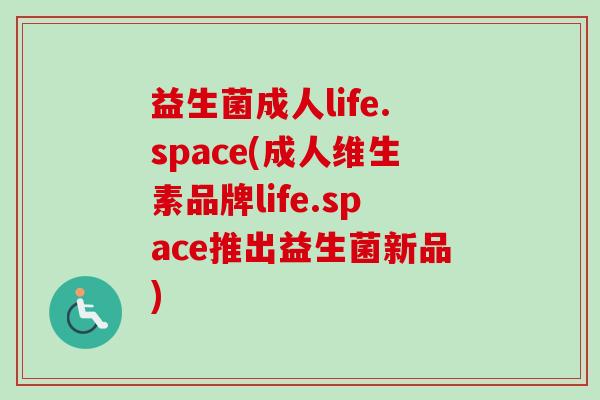 益生菌成人life.space(成人维生素品牌life.space推出益生菌新品)