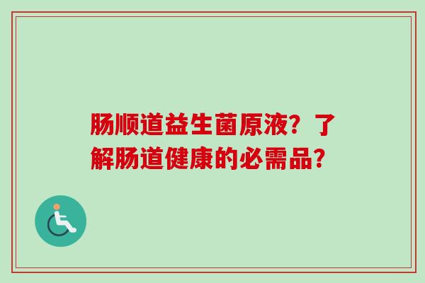 肠顺道益生菌原液?了解肠道健康的必需品? 肠顺道益生菌原液?了解肠道健康的必需品?