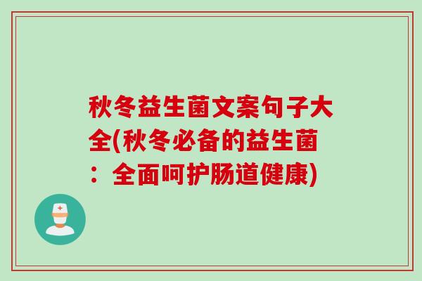 秋冬益生菌文案句子大全(秋冬必备的益生菌:全面呵护肠道健康) 秋冬益生菌文案句子大全(秋冬必备的益生菌:全面呵护肠道健康)