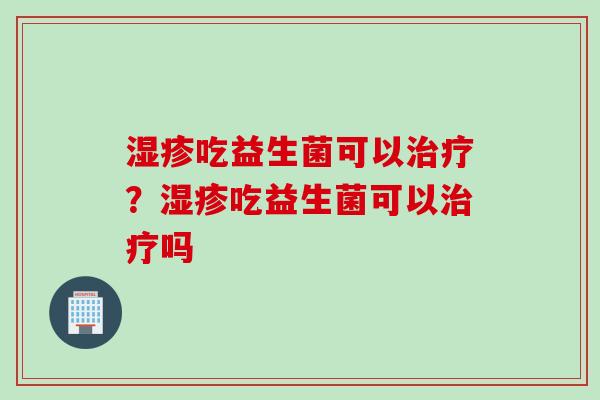 吃益生菌可以？吃益生菌可以吗