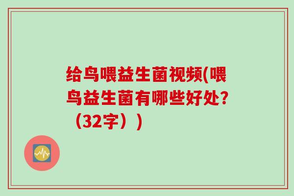 给鸟喂益生菌视频(喂鸟益生菌有哪些好处?(32字)) 给鸟喂益生菌视频(喂鸟益生菌有哪些好处?(32字))
