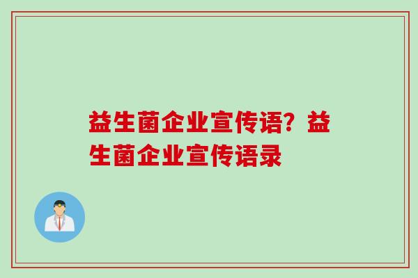 益生菌企业宣传语？益生菌企业宣传语录