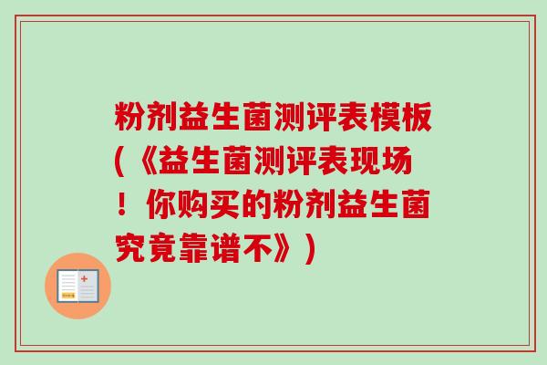 粉剂益生菌测评表模板(《益生菌测评表现场！你购买的粉剂益生菌究竟靠谱不》)