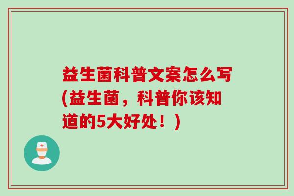 益生菌科普文案怎么写(益生菌，科普你该知道的5大好处！)