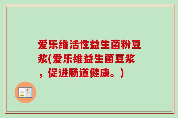 爱乐维活性益生菌粉豆浆(爱乐维益生菌豆浆，促进肠道健康。)