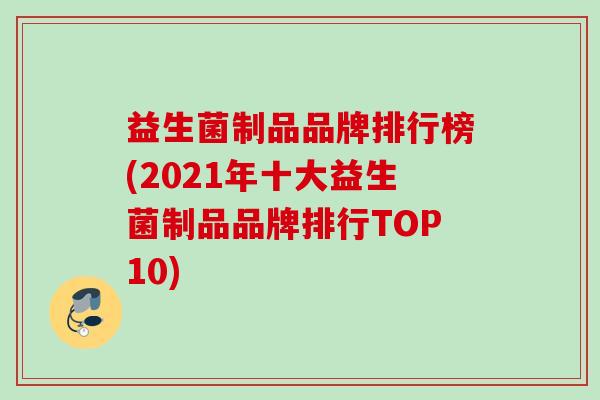 益生菌制品品牌排行榜(2021年十大益生菌制品品牌排行TOP10) 益生菌制品品牌排行榜(2021年十大益生菌制品品牌排行TOP10)