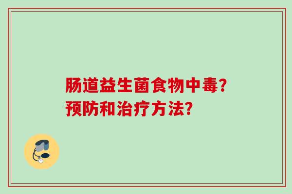 肠道益生菌食物中毒?和方法? 肠道益生菌食物中毒?和方法?