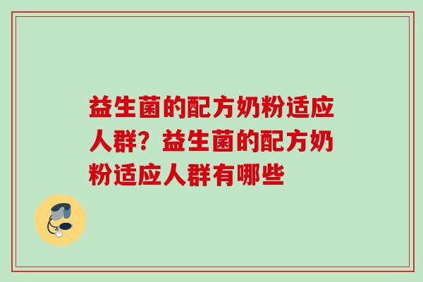 益生菌的配方奶粉适应人群？益生菌的配方奶粉适应人群有哪些
