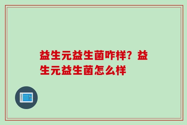 益生元益生菌咋样？益生元益生菌怎么样