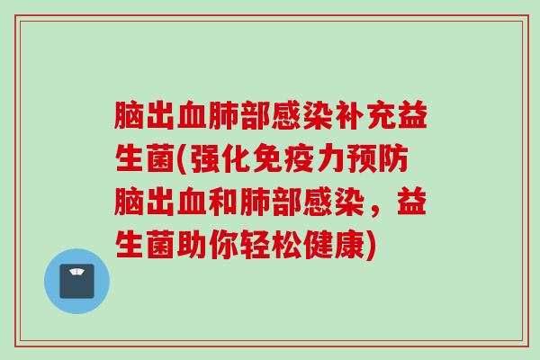 脑出部补充益生菌(强化力脑出和部，益生菌助你轻松健康)