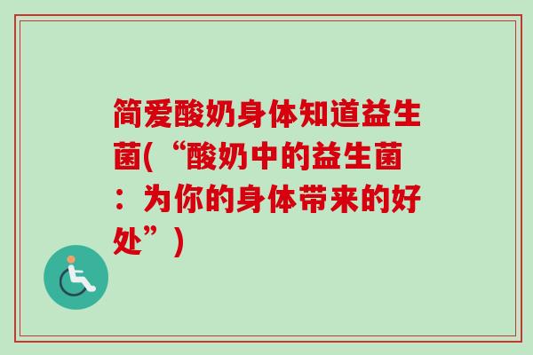 简爱酸奶身体知道益生菌(“酸奶中的益生菌:为你的身体带来的好处”) 简爱酸奶身体知道益生菌(“酸奶中的益生菌:为你的身体带来的好处”)
