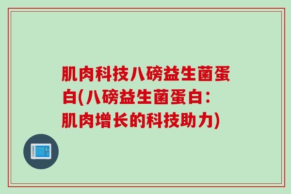 肌肉科技八磅益生菌蛋白(八磅益生菌蛋白：肌肉增长的科技助力)