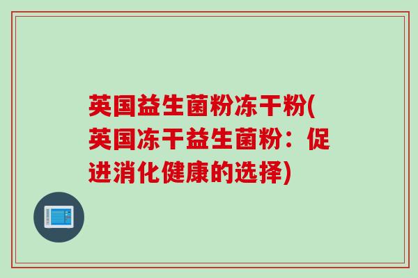 英国益生菌粉冻干粉(英国冻干益生菌粉：促进消化健康的选择)