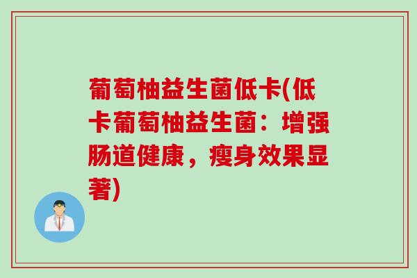 葡萄柚益生菌低卡(低卡葡萄柚益生菌：增强肠道健康，瘦身效果显著)