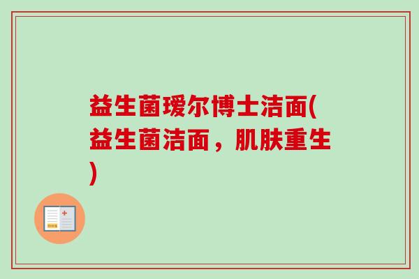 益生菌瑷尔博士洁面(益生菌洁面，重生)