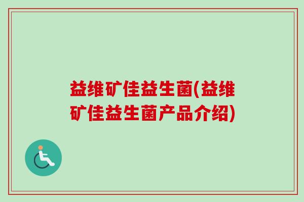 益维矿佳益生菌(益维矿佳益生菌产品介绍)
